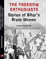 The Freedom Enthusiasts: Stories of Bihar’s Brave Women